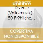 Diverse (Volksmusik) - 50 Fr?Hliche Musikanten cd musicale di Diverse (Volksmusik)