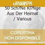 50 Sch?Ne Kl?Nge Aus Der Heimat / Various cd musicale di Various