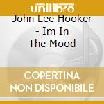 John Lee Hooker - Im In The Mood cd musicale di John Lee Hooker
