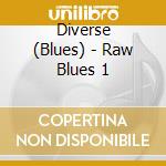 Diverse (Blues) - Raw Blues 1 cd musicale di Diverse (Blues)