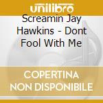 Screamin Jay Hawkins - Dont Fool With Me cd