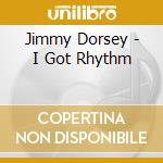 Jimmy Dorsey - I Got Rhythm cd musicale di Jimmy Dorsey