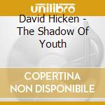 David Hicken - The Shadow Of Youth cd musicale di David Hicken