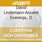 David Lindemann-Ancient Evenings, D cd