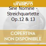Sine Nomine - Streichquartette Op.12 & 13 cd musicale