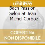 Bach Passion Selon St Jean - Michel Corboz cd musicale
