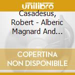 Casadesus, Robert - Alberic Magnard And Vincent D''indy cd musicale di Casadesus, Robert