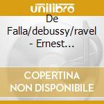 De Falla/debussy/ravel - Ernest Anserment cd musicale di De Falla/debussy/ravel