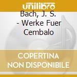 Bach, J. S. - Werke Fuer Cembalo cd musicale di Johann Sebastian Bach