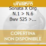Sonata X Org N.1 > N.6 Bwv 525 > Bwv 530 cd musicale di Johann Sebastian Bach