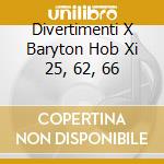 Divertimenti X Baryton Hob Xi 25, 62, 66 cd