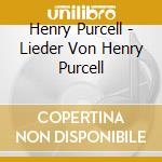Henry Purcell - Lieder Von Henry Purcell cd musicale di Henry Purcell