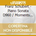 Franz Schubert - Piano Sonata D960 / Moments Musicaux - Fabrizio Chiovetta cd