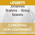 Johannes Brahms - String Sextets cd musicale di Johannes Brahms