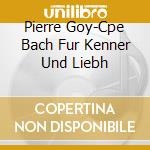 Pierre Goy-Cpe Bach Fur Kenner Und Liebh cd musicale