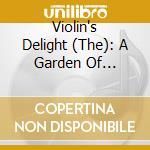 Violin's Delight (The): A Garden Of Pleasure - Biber, Muffat, Lizkau, Dobel cd musicale di Biber/Muffat/Lizkau/Dobel