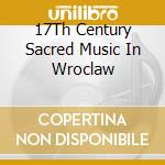 17Th Century Sacred Music In Wroclaw cd musicale