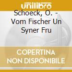 Schoeck, O. - Vom Fischer Un Syner Fru cd musicale di Schoeck, O.