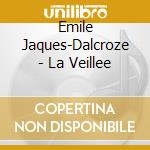 Emile Jaques-Dalcroze - La Veillee cd musicale