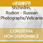 Shchedrin, Rodion - Russian Photographs/Velicanie cd