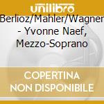 Berlioz/Mahler/Wagner - Yvonne Naef, Mezzo-Soprano cd