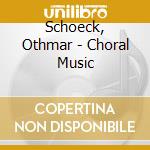 Schoeck, Othmar - Choral Music cd