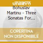 Bohuslav Martinu - Three Sonatas For Cello & Piano cd