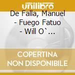 De Falla, Manuel - Fuego Fatuo - Will O` The Wisp cd