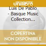 Luis De Pablo - Basque Music Collection Vol. Xi cd musicale di De Pablo, Luis