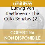 Ludwig Van Beethoven - The Cello Sonatas (2 Cd) cd musicale di Beethoven, Ludwig Van
