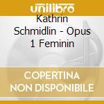 Kathrin Schmidlin - Opus 1 Feminin cd