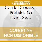 Claude Debussy - Preludes 1er Livre, Six Epigraphes Antiques cd