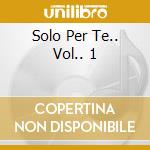 Solo Per Te.. Vol.. 1 cd