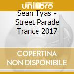Sean Tyas - Street Parade Trance 2017 cd musicale di Sean Tyas
