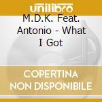 M.D.K. Feat. Antonio - What I Got cd