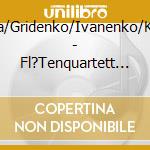 Fedotova/Gridenko/Ivanenko/Kochergin - Fl?Tenquartett Kv.285-298 cd
