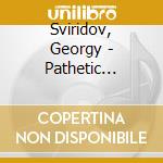 Sviridov, Georgy - Pathetic Oratorio And Other Orchestral Works cd musicale di Sviridov, Georgy