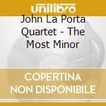 John La Porta Quartet - The Most Minor cd musicale di JOHN LA PORTA QUARTE