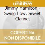 Jimmy Hamilton - Swing Low, Sweet Clarinet cd musicale di HAMILTON JIMMY