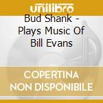 Bud Shank - Plays Music Of Bill Evans cd