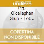 Pep O'callaghan Grup - Tot Just cd