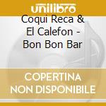 Coqui Reca & El Calefon - Bon Bon Bar cd