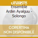 Ensemble Ardiin Ayalguu - Solongo cd