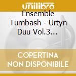 Ensemble Tumbash - Urtyn Duu Vol.3  (Mongolei) cd musicale di Ensemble Tumbash