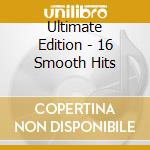 Ultimate Edition - 16 Smooth Hits cd