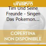 Tim Und Seine Freunde - Singen Das Pokemon Thema Und Andere Coole Songs cd
