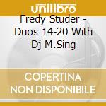 Fredy Studer - Duos 14-20 With Dj M.Sing cd musicale di Fredy Studer
