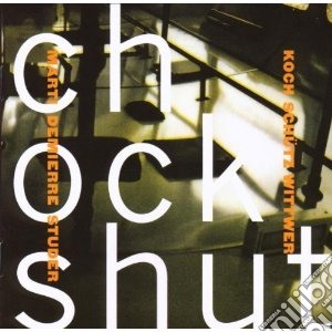 Koch-schutz-studer - Chockshut cd musicale di Koch-schutz-studer