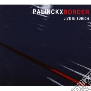 Palinckx - Border - Live In Zrich cd musicale di PALINCKX BORDER