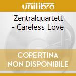 Zentralquartett - Careless Love cd musicale di C.BAUER/U.GUMPERT/E.